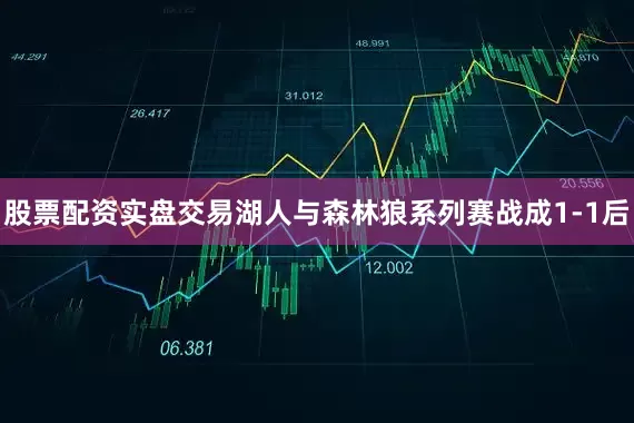 股票配资实盘交易湖人与森林狼系列赛战成1-1后