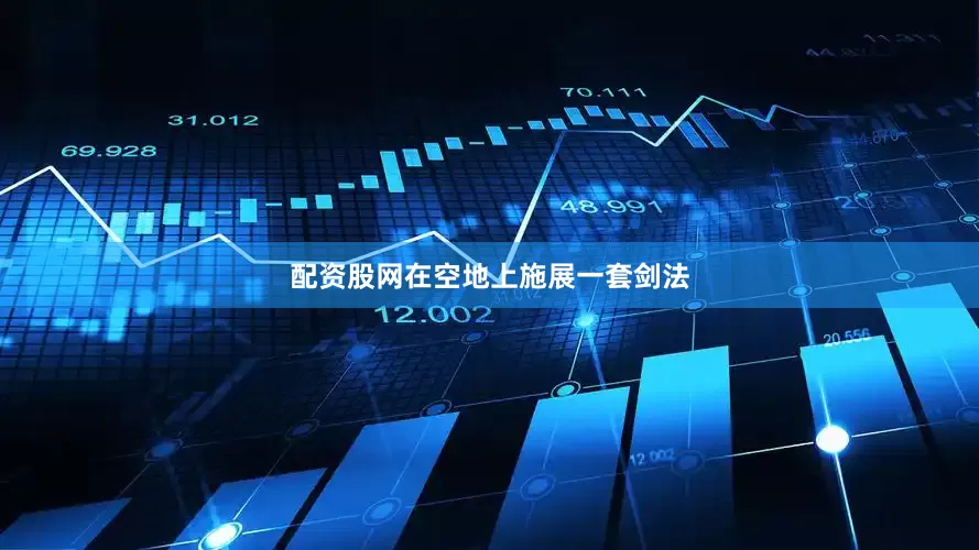 配资股网在空地上施展一套剑法