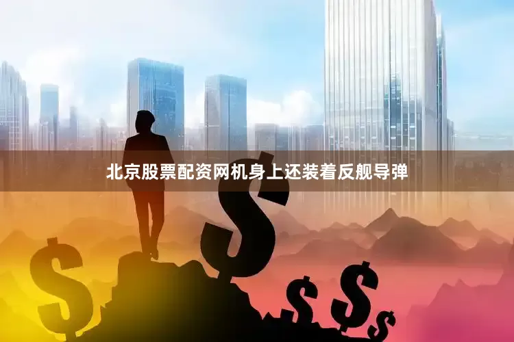 北京股票配资网机身上还装着反舰导弹