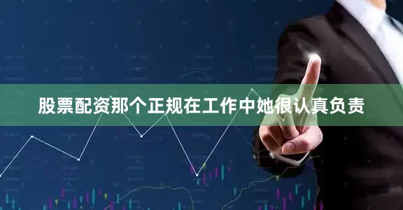 股票配资那个正规在工作中她很认真负责