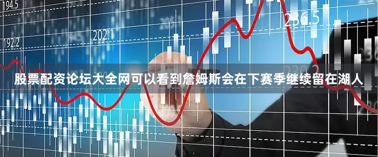 股票配资论坛大全网可以看到詹姆斯会在下赛季继续留在湖人