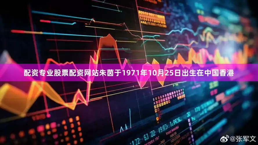 配资专业股票配资网站朱茵于1971年10月25日出生在中国香港