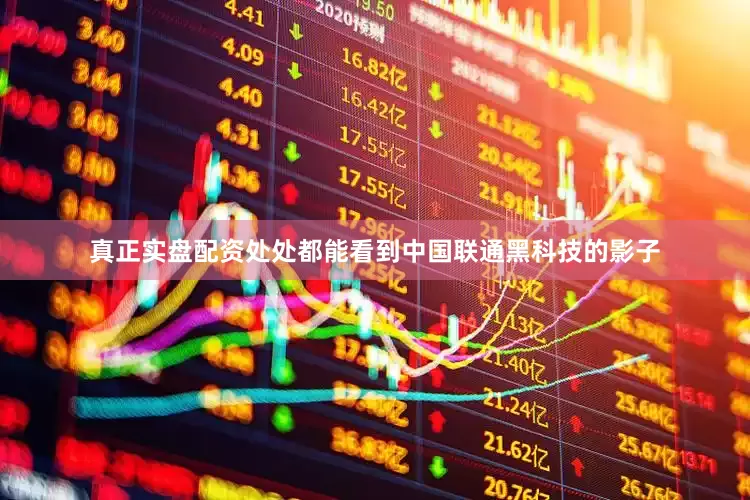 真正实盘配资处处都能看到中国联通黑科技的影子