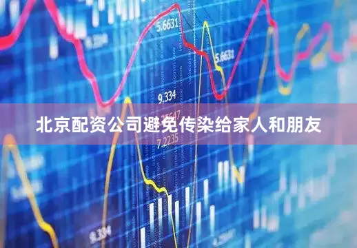 北京配资公司避免传染给家人和朋友