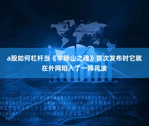 a股如何杠杆当《羊蹄山之魂》首次发布时它就在外网陷入了一阵风波