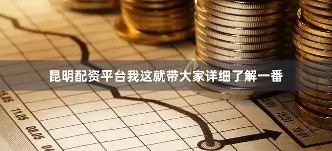 昆明配资平台我这就带大家详细了解一番