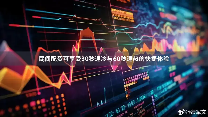 民间配资可享受30秒速冷与60秒速热的快捷体验